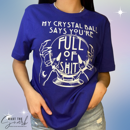 My Crystal ball says you're FULL OF SHIT t-shirt