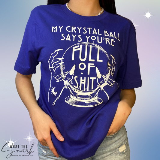 My Crystal ball says you're FULL OF SHIT t-shirt