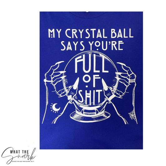 My Crystal ball says you're FULL OF SHIT t-shirt