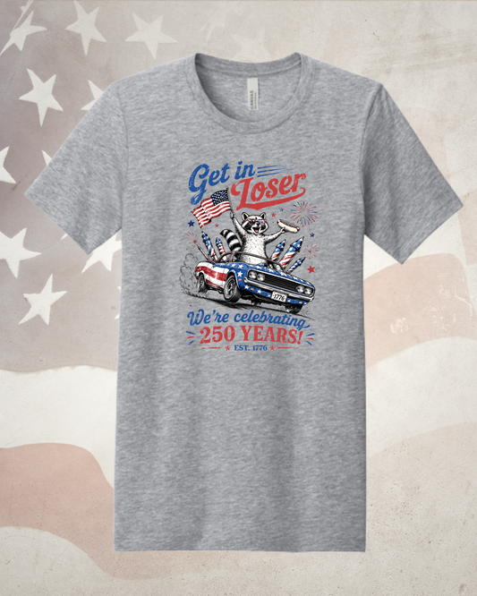 Get in Loser its the 250th Tee