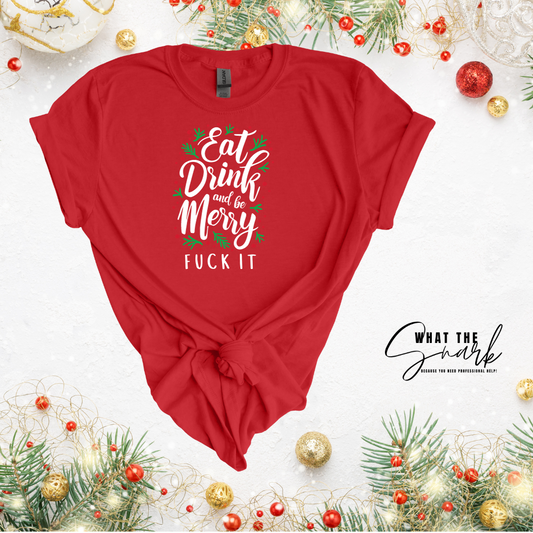 Eat Drink and be Merry FU** IT Shirt