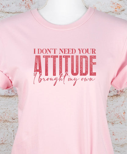 I Don't Need Your Attitude T-shirt