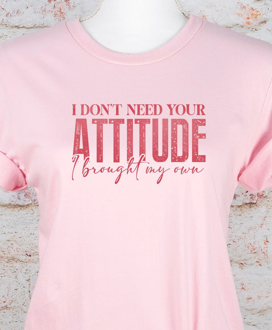 I Don't Need Your Attitude T-shirt