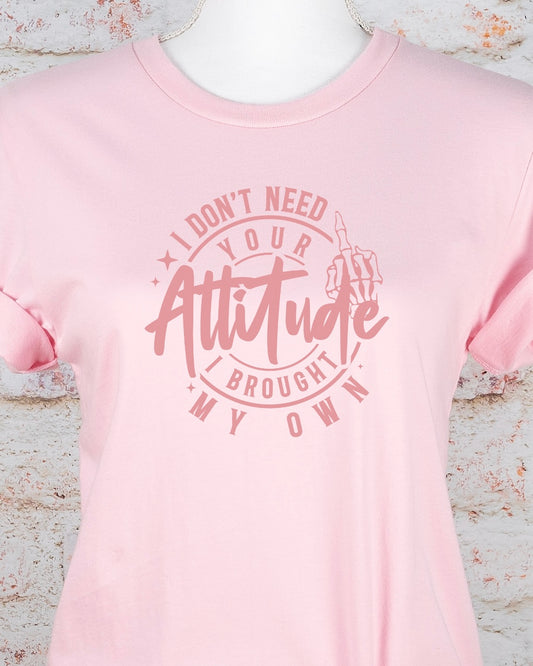 I Don't Need Your Attitude T-shirt