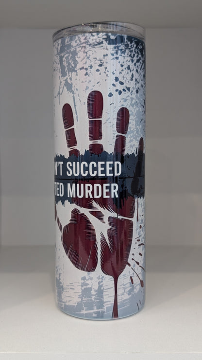 At First If You Don't Succeed its only Attempted Murder Tumbler