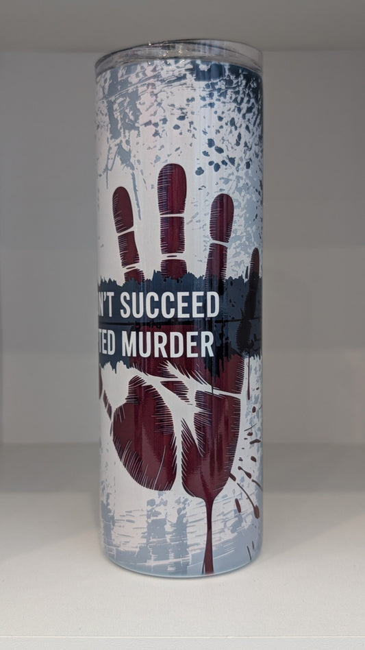 At First If You Don't Succeed its only Attempted Murder Tumbler
