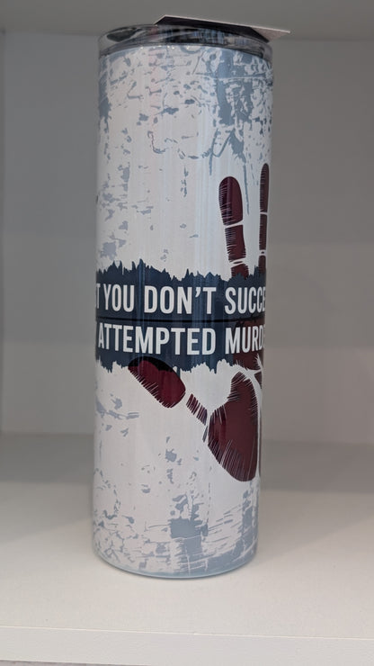 At First If You Don't Succeed its only Attempted Murder Tumbler