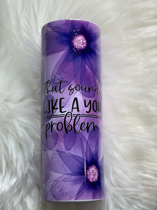 Sounds Like a You Problem 20oz  Tumbler
